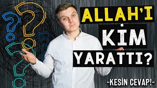 'Allah'ı Kim Yarattı?' Kesin Cevap!