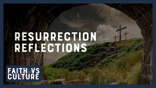 Resurrection Reflections | Faith vs. Culture - April 1, 2024