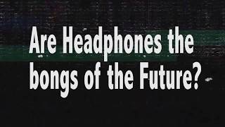 Are Headphones The Bong Of The Future?