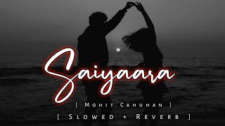 Saiyaara - Slowed + Reverb l Mohit Cahuhan & Tarannum Malik l Music & Lyrics