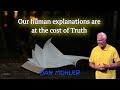 ✝️ Our human explanations are at the cost of Truth - Dan Mohler