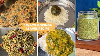 5 Ways Moringa leaves recipe | Drumstick leaves | Paratha, Dal, Podi masala, Rice \u0026 Thogayal