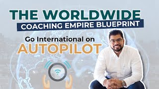 The Worldwide Coaching Empire Blueprint Go International On Autopilot