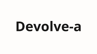 How to pronounce Devolve-a