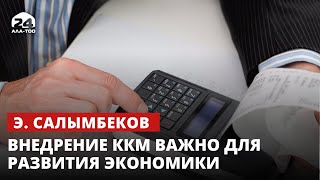 Э. Салымбеков: Внедрение ККМ важно для развития экономики