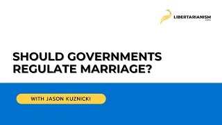 Should governments regulate marriage? (with Jason Kuznicki) - Libertarianism.org