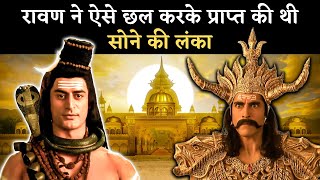 रावण ने महादेव से छल करके प्राप्त की थी सोने की लंका | How Ravan Got Lanka