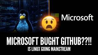 Microsoft Bought GitHub… Did It Make Linux Mainstream? The Truth Explained