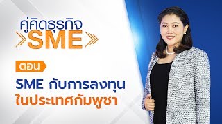 คู่คิดธุรกิจ SME | ตอน SME กับการลงทุนในประเทศกัมพูชา