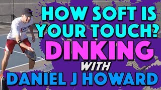 How Soft Is Your Touch? | Dinking with Daniel J Howard