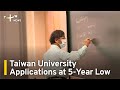 Taiwan University Applications at 5-Year Low, Birth Rate Not Only To Blame | TaiwanPlus News