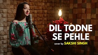 Dil Todne Se Pehle | cover by Sakshi Singh | Sing Dil Se | Jass Manak | Sharry Nexus | Kv Dhillon