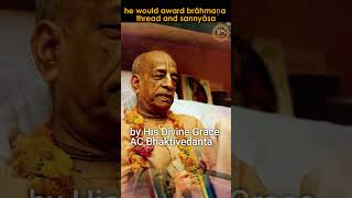 He would award brāhmaṇa thread and sannyāsa