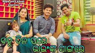 ବହୂ ଦିନ ପରେ ଭାଇ'ଙ୍କ ସାଙ୍ଗରେ / Rupa Pin2 Khushi