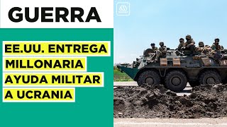 EE.UU. entrega millonaria ayuda militar a Ucrania: Tropas rusas continúan ataques e el país