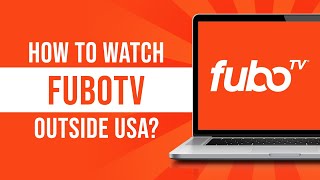 How to Watch FuboTV Outside US (Tutorial)
