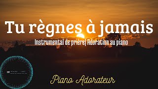 Tu règnes à jamais | Instrumental piano adorateur pour prier et méditer