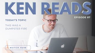 KEN READS | EPISODE 87:THIS WAS A DUMPSTER FIRE