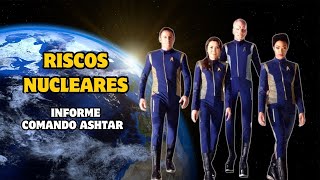 RISCOS NUCLEARES: INFORME DO COMANDO ASHTAR