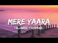 mere yaara slowed reverb arijit singh sooryavanshi lofi song