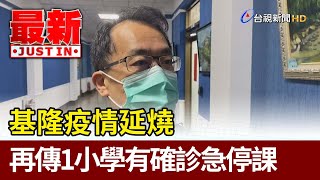 基隆疫情延燒  再傳1小學有確診急停課【最新快訊】