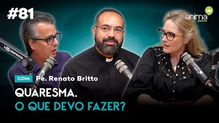 Quaresma. O que devo fazer? | Ep. #81 | com Pe. Renato Britto