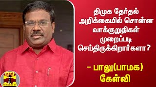 திமுக தேர்தல் அறிக்கையில் சொன்ன வாக்குறுதிகள் முறைப்படி செய்திருக்கிறார்களா? - பாலு(பாமக) கேள்வி