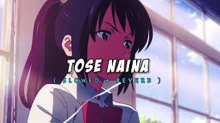 Tose Naina[ Slowed + Reverb ] Lofi Song