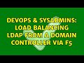 DevOps & SysAdmins: Load balancing LDAP from a Domain Controller via F5 (6 Solutions!!)