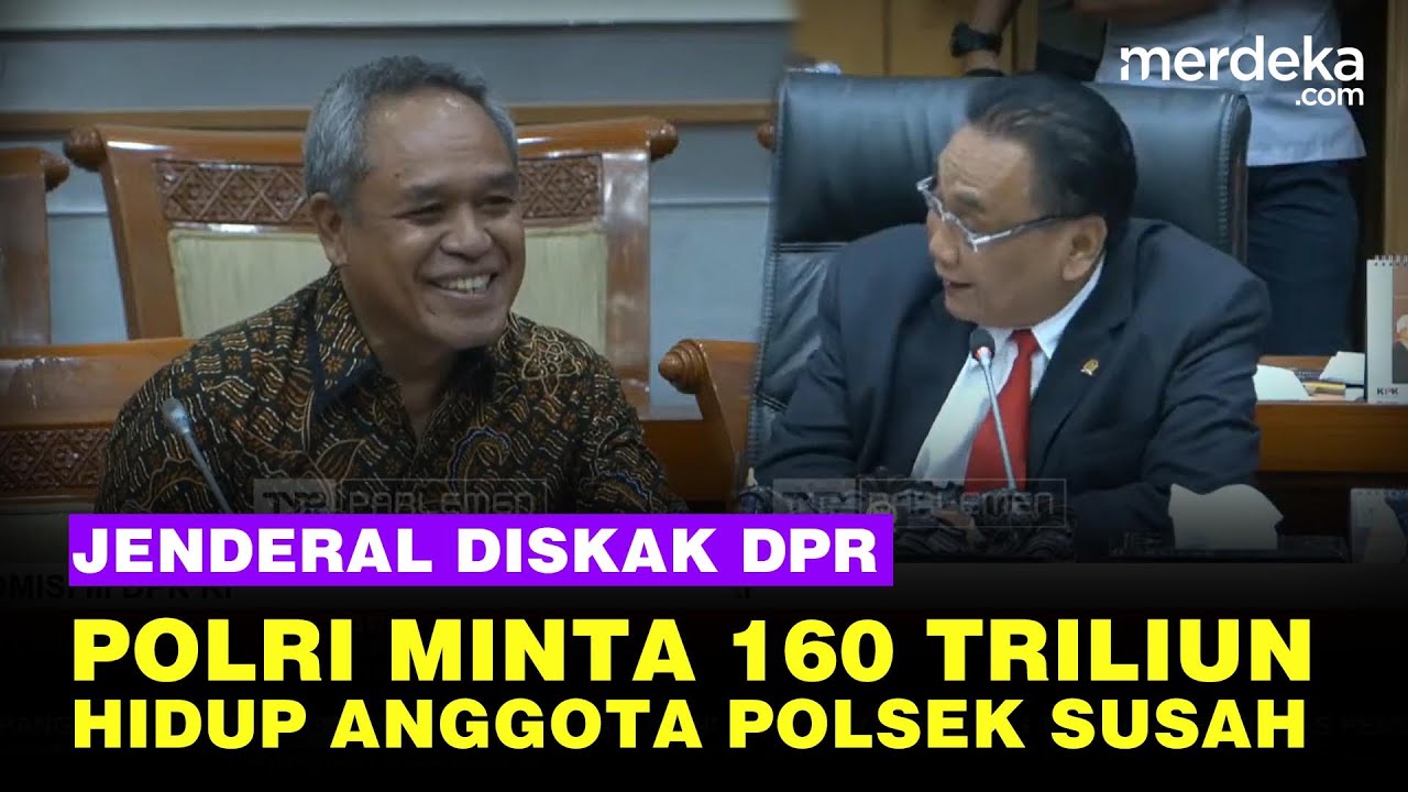 DPR Skak Jenderal Saat Polri Minta Rp160 Triliun Tapi Anggota Polsek ...