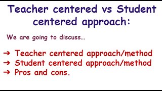 TEACHER CENTERED APPROACH vs STUDENT CENTERED APPROACH | PROS AND CONS