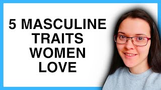 5 MASCULINE TRAITS High Value WOMEN Find ATTRACTIVE!