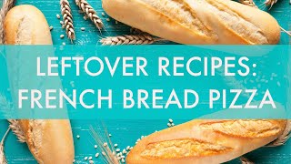 Leftover recipes: French bread pizza