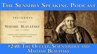 Sensibly Speaking Podcast #240: The Occult, Scientology and Madame Blavatsky