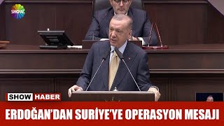 Erdoğan'dan Suriye'ye operasyon mesajı