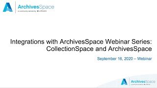 Integrations with ArchivesSpace Webinar Series: ArchivesSpace and CollectionSpace