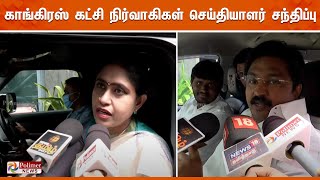 🔴LIVE:காங்கிரஸ் கட்சி நிர்வாகிகள் செய்தியாளர் சந்திப்பு