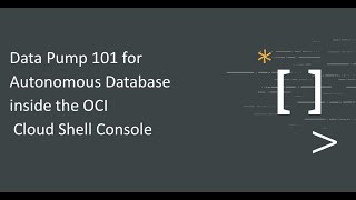 Data Pump 101 for Autonomous Database in OCI Cloud Shell Console