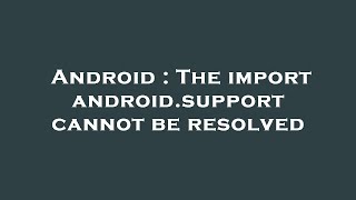 Android : The import android.support cannot be resolved