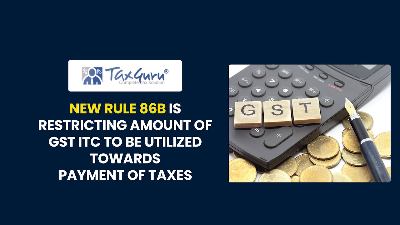 New Rule 86B Is Restricting Amount Of GST ITC To Be Utilized Towards ...