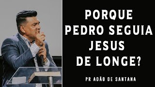 PORQUE PEDRO SEGUIA JESUS DE LONGE? | PR ADÃO DE SANTANA | HOPE CHURCH MONGAGUÁ