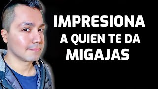 Demuéstrale Quien Eres A Quien Te Da Migajas