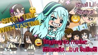 Trying to make friends but failed/Story Time With Tastime my real life stories gacha life