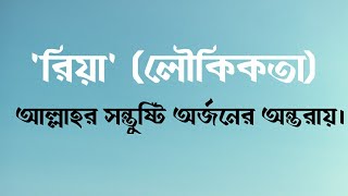 রিয়া বা লোক দেখানো ইবাদাত আল্লাহর সন্তুষ্টি অর্জনের অন্তরায়।