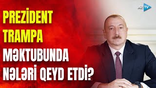 Prezident İlham Əliyev Trampa məktub ünvanladı: dövlət başçısının təbrikində MÜHÜM MESAJLAR