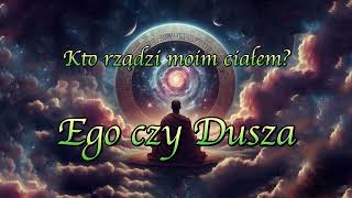 Kto rządzi moim ciałem? Ego czy Dusza?