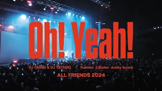 DJ CHARI \u0026 DJ TATSUKI - Oh! Yeah! (feat. Kaneee, Candee \u0026 dubby bunny)【ALL FRIENDS 2024 LIVE】