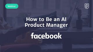 Webinar: How to Be an AI Product Manager by Facebook AI Product Leader, Natalia Burina