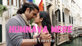 Humnava Mere (Slowed & Reverb) | Jubin Nautiyal | Manoj Muntashir | Rocky - Shiv | Bhushan Kumar