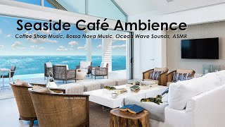Seaside Cafe Ambience ♫ Coffee Shop Music, Bossa Nova Music ♫ Ocean Wave Sounds, ASMR
